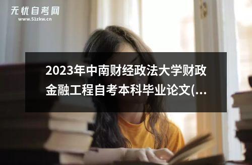 2023年中南财经政法大学财政金融工程自考本科毕业论文(一)