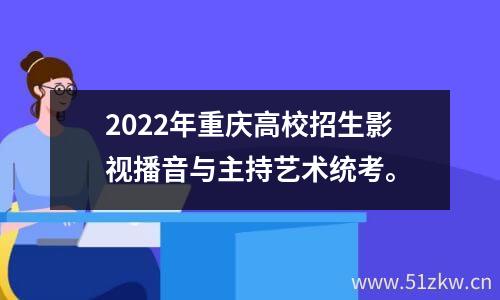 2022年重庆高校招生影视播音与主持艺术统考。
