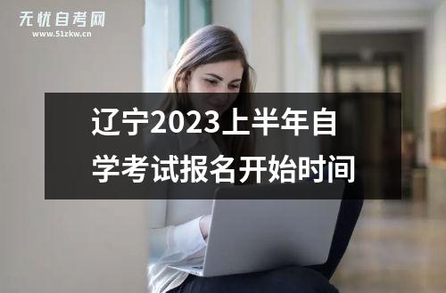 辽宁2023上半年自学考试报名开始时间